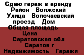 Сдаю гараж в аренду › Район ­ Волжский › Улица ­ Волочаевский проезд › Дом ­ 5 › Общая площадь ­ 24 › Цена ­ 1 500 - Саратовская обл., Саратов г. Недвижимость » Гаражи   . Саратовская обл.,Саратов г.